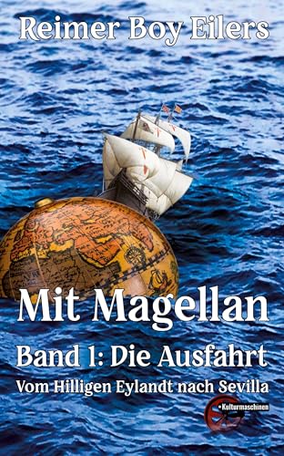 Mit Magellan Band 1: Großer Vorsatz; Erstes Buch: Die Ausfahrt. Vom Hilligen Eylandt nach Sevilla von Kulturmaschinen Verlag