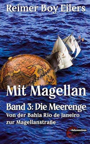 Mit Magellan Bd. 3: Die Meerenge: Durch die Magellanstraße: Die Meerenge: Von der Bahia Rio de Janeiro zur Magellanstraße Mit Magellan Bd. 3: Die Meerenge: Durch die Magellanstraße: Die Meerenge: Von der Bahia Rio de Janeiro zur Magellanstraße