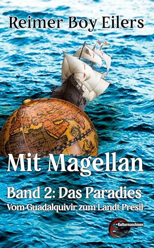 Mit Magellan. Bd. 2: Das Paradies.: Vom Guadalquivir Zum Land Presil: Bd. 2: Das Paradies. Vom Guadalquivir zum Landt Presil von Kulturmaschinen Verlag