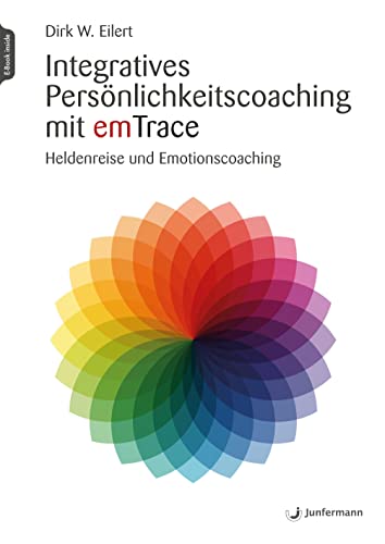 Integratives Persönlichkeitscoaching mit emTrace: Heldenreise und Emotionscoaching Integratives Persönlichkeitscoaching mit emTrace: Heldenreise und Emotionscoaching