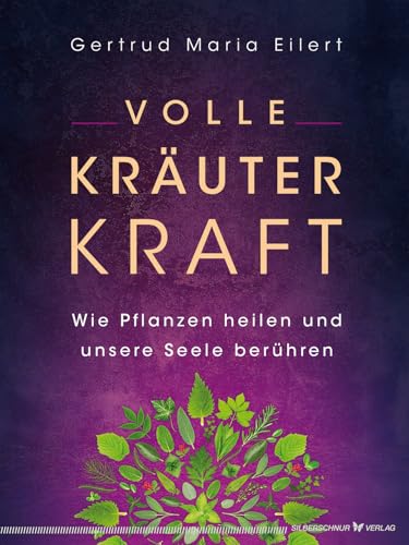 Volle Kräuter Kraft: Wie Pflanzen heilen und unsere Seele berühren von Siberschnur Verlag