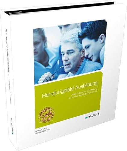 Handlungsfeld Ausbildung: Arbeitsmappe zur Vorbereitung auf die Ausbildereignungsprüfung Handlungsfeld Ausbildung: Arbeitsmappe zur Vorbereitung auf die Ausbildereignungsprüfung
