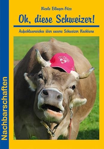 Oh, diese Schweizer!: Aufschlussreiches über unsere Schweizer Nachbarn (Nachbarschaften)