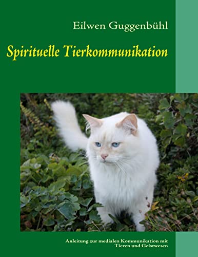 Spirituelle Tierkommunikation: Anleitung zur medialen Kommunikation mit Tieren und Geistwesen Spirituelle Tierkommunikation: Anleitung zur medialen Kommunikation mit Tieren und Geistwesen