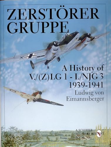 Zerstorer Gruppe: A History of V./(Z)Lg 1-I./Njg 3 1939-1941 (Schiffer Military/Aviation History) von Schiffer Publishing