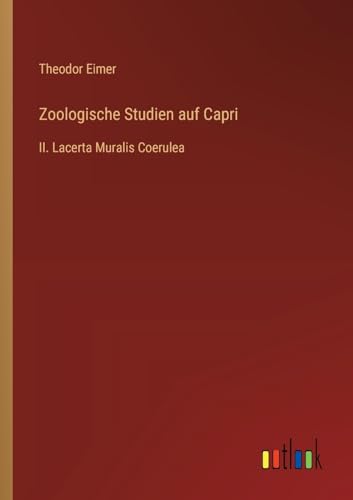 Zoologische Studien auf Capri: II. Lacerta Muralis Coerulea von Outlook Verlag