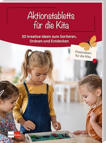 Aktionstabletts für die Kita: 30 kreative Ideen zum Sortieren, Ordnen und Entdecken (Praxisideen für die Kita) von Klett Kita GmbH