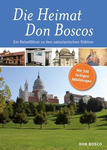 Die Heimat Don Boscos: Ein Reiseführer zu den salesianischen Stätten (Piemont)