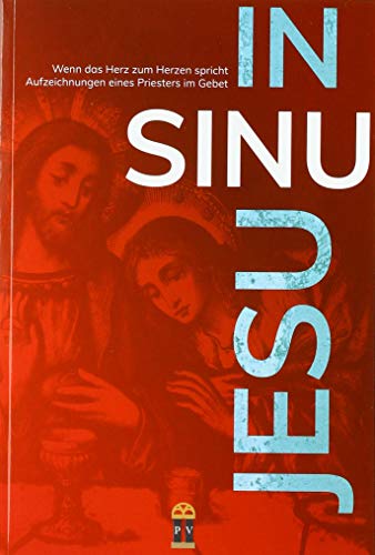 IN SINU JESU: Wenn das Herz zum Herzen spricht – Aufzeichnungen eines Priesters im Gebet IN SINU JESU: Wenn das Herz zum Herzen spricht – Aufzeichnungen eines Priesters im Gebet