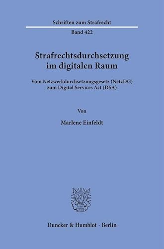 Strafrechtsdurchsetzung im digitalen Raum.: Vom Netzwerkdurchsetzungsgesetz (NetzDG) zum Digital Services Act (DSA). (Schriften zum Strafrecht) von Duncker & Humblot GmbH