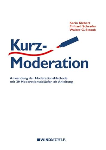 KurzModeration: Anwendung der ModerationsMethode mit 20 Moderationsabläufen als Anleitung KurzModeration: Anwendung der ModerationsMethode mit 20 Moderationsabläufen als Anleitung von Windmhle Verlag