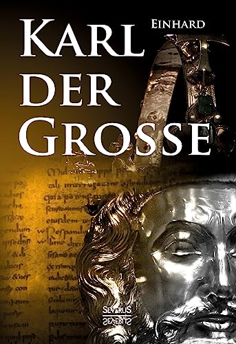 Kaiser Karls Leben. Die einzige zeitgenössische Biografie Karls des Großen von Severus