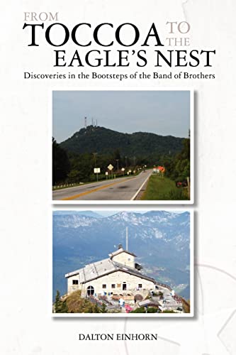 From Toccoa to the Eagle's Nest: Discoveries in the Bootsteps of the Band of Brothers From Toccoa to the Eagle's Nest: Discoveries in the Bootsteps of the Band of Brothers
