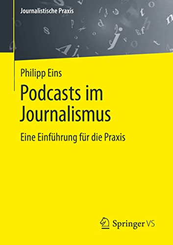 Podcasts im Journalismus: Eine Einführung für die Praxis (Journalistische Praxis)
