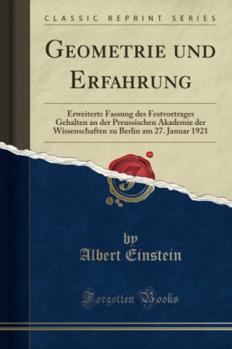 Geometrie und Erfahrung (Classic Reprint): Erweiterte Fassung des Festvortrages Gehalten an der Preussischen Akademie der Wissenschaften zu Berlin am ... Berlin Am 27. Januar 1921 (Classic Reprint) von Forgotten Books