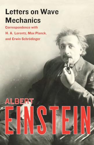 Letters on Wave Mechanics: Correspondence with H. A. Lorentz, Max Planck, and Erwin Schrödinger Letters on Wave Mechanics: Correspondence with H. A. Lorentz, Max Planck, and Erwin Schrödinger