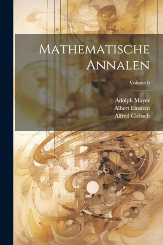Mathematische Annalen; Volume 6 von Legare Street Press