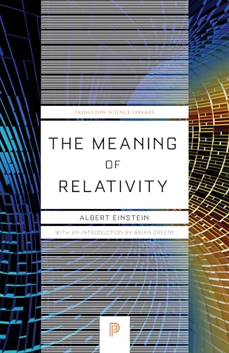 The Meaning of Relativity: Including the Relativistic Theory of the Non-Symmetric Field - Fifth Edition (Princeton Science Library)