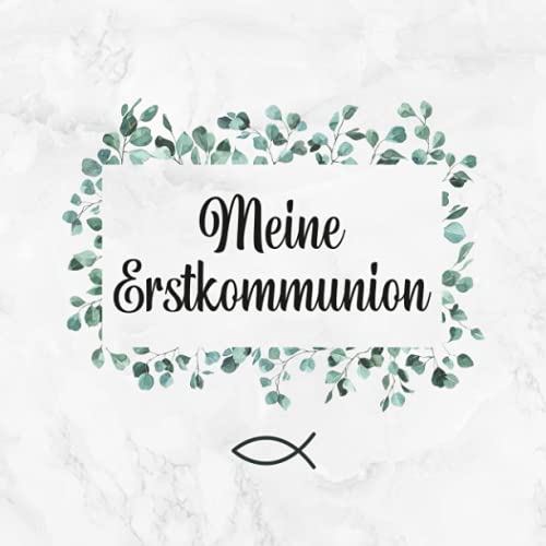 Meine Erstkommunion: Gästebuch・Erinnerungsalbum・Für persönliche Glückwünsche von Freunden und Familie・Ansprechende Eukalyptus & Fisch Deko am Cover ... viel Platz・Tolle Geschenkidee zur Kommunion Meine Erstkommunion: Gästebuch・Erinnerungsalbum・Für persönliche Glückwünsche von Freunden und Familie・Ansprechende Eukalyptus & Fisch Deko am Cover ... viel Platz・Tolle Geschenkidee zur Kommunion