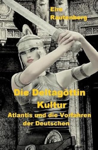 Die Deltagöttin-Kultur: Atlantis und die Vorfahren der Deutschen