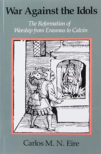 War against the Idols: The Reformation of Worship from Erasmus to Calvin von Cambridge University Press