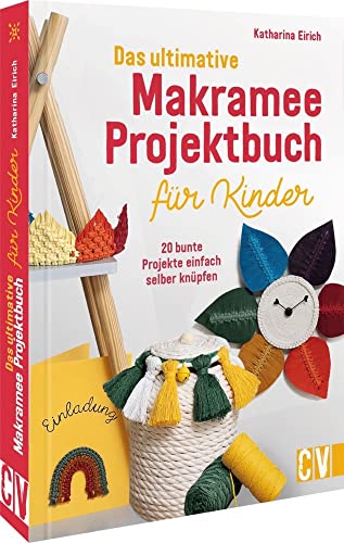 Bastelbuch – Das ultimative Makramee Projektbuch für Kinder: 20 bunte Projekte einfach selber knüpfen. Kreativ mit Makramee Bastelbuch – Das ultimative Makramee Projektbuch für Kinder: 20 bunte Projekte einfach selber knüpfen. Kreativ mit Makramee