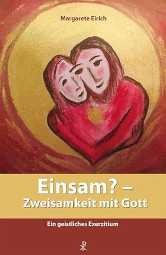 Einsam? - Zweisamkeit mit Gott: Ein geistliches Exerzitium