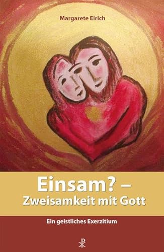 Einsam? - Zweisamkeit mit Gott: Ein geistliches Exerzitium