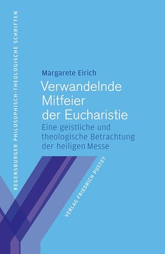 Verwandelnde Mitfeier der Eucharistie: Eine geistliche und theologische Betrachtung der heiligen Messe (Regensburger philosophisch-theologische ... Hochschule St. Pölten) von Pustet, F
