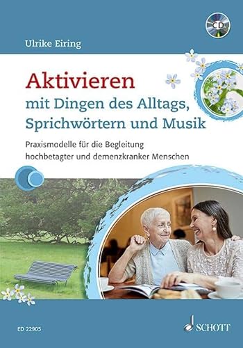 Aktivieren mit Dingen des Alltags, Sprichwörtern und Musik: Praxismodelle für die Begleitung hochbetagter und demenzkranker Menschen von Schott Music