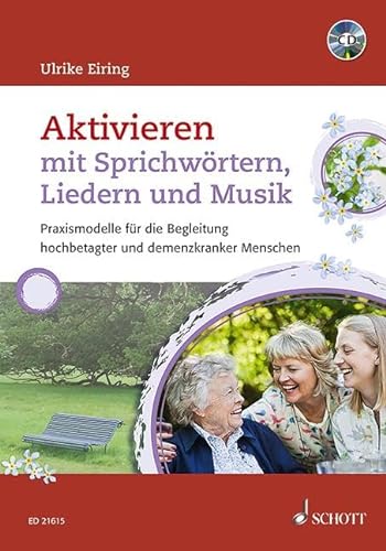 Aktivieren mit Sprichwörtern, Liedern und Musik: Praxismodelle für die Begleitung hochbetagter und demenzkranker Menschen von Schott Music