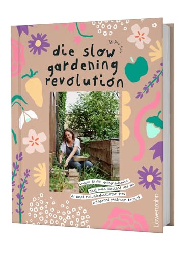 Die Slow Gardening-Revolution: Warum du den Saisonkalender nicht mehr brauchst und wie du durch Naturbeobachtungen ganz entspannt gärtnern kannst von LÖWENZAHN VERLAG