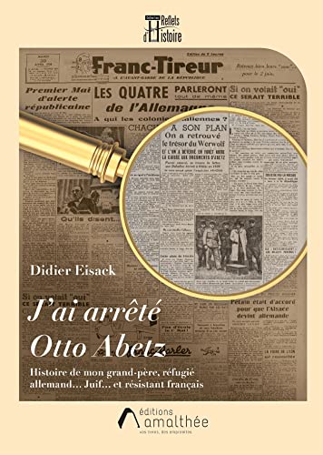 J'ai arrêté Otto Abetz: Histoire de mon grand-père, réfugié allemand Juif et résistant français