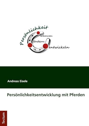 Persönlichkeitsentwicklung mit Pferden: Didaktische Grundlagen zur selbstorganisierten Kompetenzentwicklung am Beispiel eines pferdegestützten Trainingsangebotes von Tectum Verlag