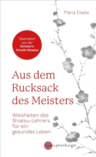 Aus dem Rucksack des Meisters: Weisheiten des Shiatsu-Lehrers für ein gesundes Leben von Nymphenburger Franckh-Kosmos
