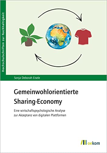 Gemeinwohlorientierte Sharing Economy: Eine wirtschaftspsychologische Analyse zur Akzeptanz von digitalen Plattformen (Hochschulschriften zur Nachhaltigkeit) von oekom verlag GmbH