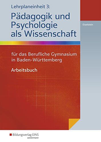 Lehrplaneinheit 3: Pädagogik und Psychologie als Wissenschaft: für das Berufliche Gymnasium in Baden-Württemberg Arbeitsbuch