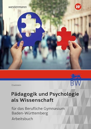 Pädagogik und Psychologie als Wissenschaft für das Berufliche Gymnasium in Baden-Württemberg: Arbeitsbuch Pädagogik und Psychologie als Wissenschaft für das Berufliche Gymnasium in Baden-Württemberg: Arbeitsbuch
