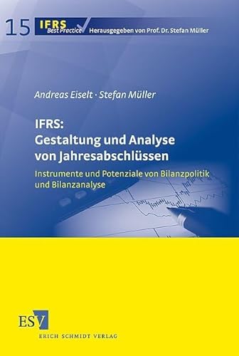 IFRS: Gestaltung und Analyse von Jahresabschlüssen: Instrumente und Potenziale von Bilanzpolitik und Bilanzanalyse (IFRS Best Practice) von Erich Schmidt Verlag