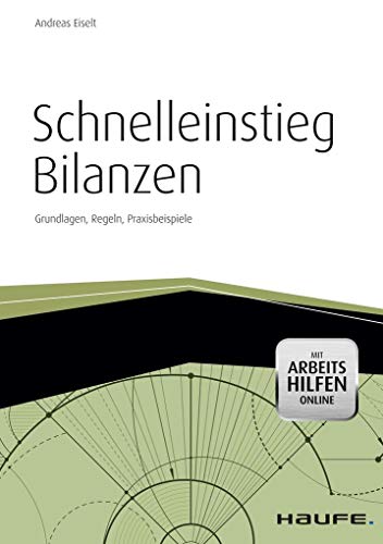 Schnelleinstieg Bilanzen - inkl. Arbeitshilfen online: Grundlagen, Regeln, Praxisbeispiele (Haufe Fachbuch)