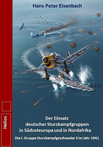 Der Einsatz deutscher Sturzkampfgruppen in Südosteuropa und Nordafrika: Die I. Gruppe Sturzkampfgeschwader 3 im Jahr 1941