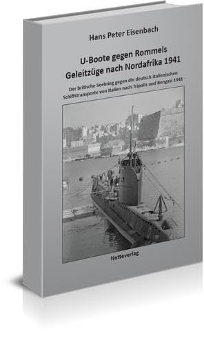 U-Boote gegen Rommels Geleitzüge nach Nordafrika 1941: Der britische Seekrieg gegen die deutsch – italienischen Schiffstransporte von Italien nach ... Die deutschen U-Boote im Mittelmeer 1941 von Netteverlag