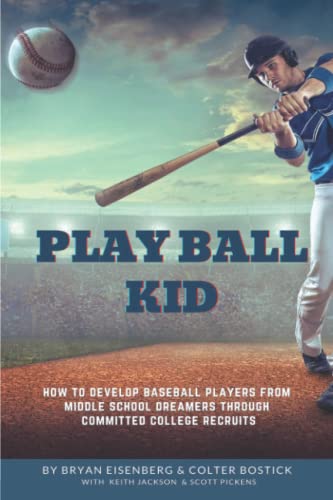 Play Ball Kid: How to develop baseball players from middle school dreamers through committed college recruits