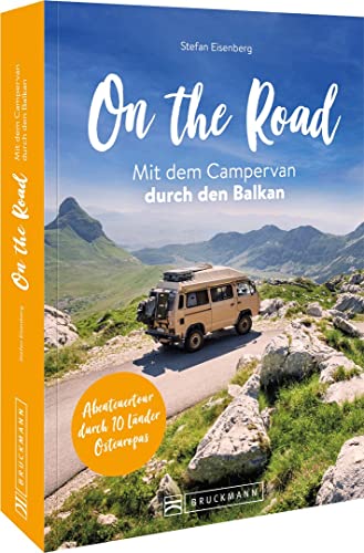 On the Road – Mit dem Campervan durch den Balkan: Auf Traumrouten mit dem Wohnmobil durch den Balkan von Bruckmann