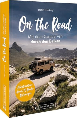 On the Road – Mit dem Campervan durch den Balkan: Auf Traumrouten mit dem Wohnmobil durch den Balkan von Bruckmann