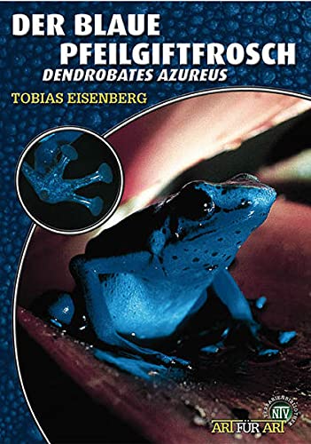 Der Blaue Pfeilgiftfrosch: Dendrobates tinctorius „azureus“: Dendrobates azureus (Buchreihe Art für Art Terraristik)