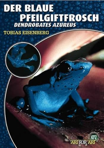 Der Blaue Pfeilgiftfrosch: Dendrobates tinctorius „azureus“: Dendrobates azureus (Buchreihe Art für Art Terraristik)