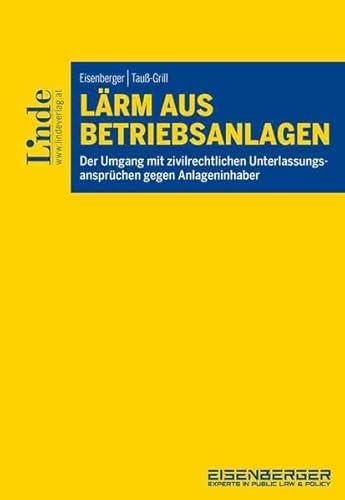 Lärm aus Betriebsanlagen: Der Umgang mit zivilrechtlichen Unterlassungsansprüchen gegen Anlageninhaber von Linde Verlag Ges.m.b.H.
