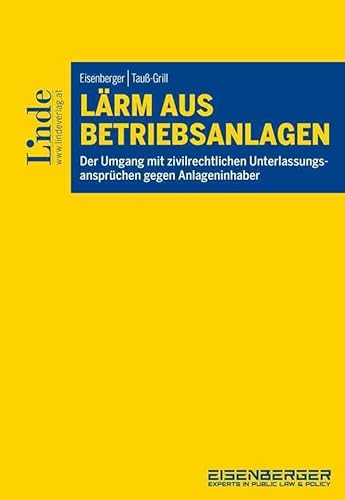 Lärm aus Betriebsanlagen: Der Umgang mit zivilrechtlichen Unterlassungsansprüchen gegen Anlageninhaber von Linde Verlag Ges.m.b.H.