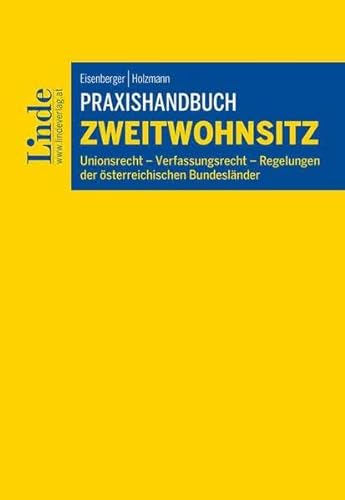 Praxishandbuch Zweitwohnsitz: Unionsrecht - Verfassungsrecht - Regelungen der österreichischen Bundesländer von Linde Verlag Ges.m.b.H.